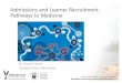 Admissions and Learner Recruitment: Pathways to Medicine · Admissions and Learner Recruitment: Pathways to Medicine Dr. Owen Prowse Assistant Dean Admissions. Today ... This has