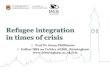 Refugee integration in times of crisis · Asylum experiences –racism, enforced unemployment, dispersal and poor accommodation effects health and employability (Baker, Cheung & Phillimore