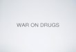 War on drugs - klapakvmcklapakvmc.weebly.com/uploads/1/1/8/3/11839917/war_on_drugs_po… · TIMELINE: WAR DECLARED • 1971: American president Richard Nixon declares “a War on
