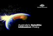 Australia’s Satellite Utilisation Policy · 2 Australia’s Satellite Utilisation Policy The Australian Government took important steps towards developing a coordinated space policy