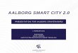 PRÆSENTATION FOR AALBORG ERHVERVSRÅD€¦ · Smart City 2.0 forudsætter at byen er ”smart” på en række områder så som smart trafikstyring, smart affaldshåndtering, smarte