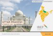 UTTAR PRADESH - IBEF · Uttar Pradesh Tourism, Government of Uttar Pradesh, Government of Uttar Pradesh, Directorate of Economics and Statistics, Minry of Agriculture, ... To construct