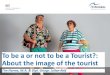 To be a or not to be a Tourist?: About the image of the ... · Would tourists call themselves tourists while traveling and if not so, why ? Sympathy of different terms regarding the