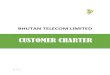 CUSTOMER CHARTER - Bhutan Telecom · g. Bulk SMS Marketing Division, Head Quarter Customer comes to BT counter for sending bulk SMS. Forward it to the Marketing Officer. Marketing
