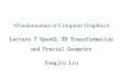 Fundamentals of Computer Graphics · 《Fundamentals of Computer Graphics》 Lecture 7 OpenGL 3D Transformation and Fractal Geometry Yongjin Liu . What about this lecture？ Scene
