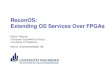 ReconOS: Extending OS Services Over FPGAs Marco.pdf · Version 1.0 eCos/PowerPC, Virtex-2Pro (XUPV2P), Virtex-2 (Erlangen Slot Machine) and Virtex-4 (Avnet Virtex-4 PCIe Kit, ML403)