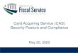 Card Acquiring Service (CAS) Security Posture and Compliance...necessary compliance rules and regulations around the Payment Card Industry Data Security Standards (PCI DSS) for compliance