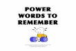 POWER WORDS TO REMEMBER · WORDS TO REMEMBER Created by Cheryl Ann Hollinger 2011, modified 2013, 2014, 2015. Modified version of Larry Bell’s Power Words. ... something in words
