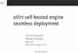 seamless deployment oVirt self-hosted engine...• EC2 / CloudStack / OpenStack / MAAS: distributed via API over Zero-configuration networking • Config Drive / OpenNebula / Alt cloud