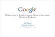 Challenges in Building Large-Scale Information Retrieval Systems · Challenges in Building Large-Scale Information Retrieval Systems Jeff Dean Google Fellow jeff@google.com • Challenging