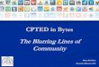 CPTED in Bytes The Blurring Lines of Community Resources/Confere… · The Blurring Lines of Community Barry Davidson Executive Director, ICA. Today’s Task Broaden our perspective