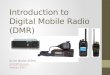 Introduction to Digital Mobile Radio (DMR) to DMR 20170117.pdf · • DMR repeaters use Color Codes (CC) much like analog repeaters use CTCSS or DCS. • To access a repeater you