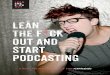 LEAN THE F*CK Out and Podcasting€¦ · Podcasting can help you find and build community, position you as a thought leader, and create connections that you never thought possible