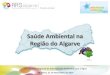 Saúde Ambiental na Região do Algarve...risco para a saúde (cidadão ou aglomerados populacionais). • Competências Decreto-Lei n.º 81/2009, de 2 de Abril, republicado pelo DL