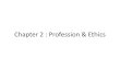 Chapter 2 : Profession & Ethicsm.promod.com.np/wp-content/uploads/2018/07/Chapter... · Chapter 2 : Profession & Ethics. Profession : Definition & Characteristics •A profession