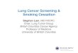 Lung Cancer Screening & Smoking Cessation · Lung Cancer Screening – Transformative Change in Lung Cancer Care •Lung cancer is the most common cause of cancer death worldwide