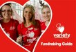Fundraising Guide€¦ · Managing the money 12 Online Fundraising 12 Depositing Funds 12 Thank You 13 We love a chat! 13 . G’day! Thank you for fundraising for Variety and helping