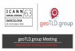 geoTLD.group Meeting - ICANN GNSO · Mission GeoTLD Group AISBL The geoTLD.group promotes and connects those engaged in the advocacy, implementation, governance, promotion and development