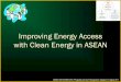 Improving Energy Access with Clean Energy in ASEAN...Energy-related challenges driving renewable energy growth in ASEAN • Installation of sufficient additional power generation capacity