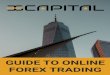 GUIDE TO ONLINE FOREX TRADING€¦ · Trading Forex is exciting business. The market is always on the move, and every tiny shift in currency rates can mean pro˜ts and losses of hundreds