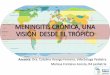 MENINGITIS CRÓNICA, UNA VISIÓN DESDE EL TRÓPICO · Crónica Baldwin, K, Avila, D. Diagnostic Approach to Chronic Meningitis. Neurologic clinics. 2018; (36): 831-849. Infecciosa