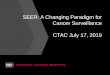 SEER: A Changing Paradigm for Cancer Surveillance 6_SEER - A Changing... · Challenges for cancer surveillance Rapid pace of change in cancer diagnosis and treatment oLiquid biopsies