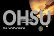 The Good Samaritan - OHSU · Good Samaritan State Statutes •ORS 30.800: •Voluntary •No Expectation of Compensation •Acts or omissions while rendering emergency medical assistance