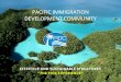 PACIFIC IMMIGRATION DEVELOPMENT COMMUNITY · 1. The Pacific Immigration Development Community – An Immigration Network Act as a focal point for collaboration Encourage greater co-operation,