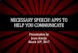 Necessary Speech! Apps TO Help YOU Communicate€¦ · PREMIUM AAC APPS • TalkTablet – Autism Speech AAC – $79.99 – one time charge. • Symbol based, able to share across