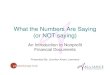 What the Numbers Are Saying (or NOT saying)philanthropyhub.com/wp-content/uploads/2012/10/Alliance-Webinar-… · What the Numbers Are Saying (or NOT saying) An Introduction to Nonprofit