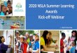 2020 NSLA Summer Learning Awards Kick-off Webinar · 2020 Summer Learning Award Webinar. NSLA seeks to: • Recognize and disseminate what works in summer learning. • Offer expertise