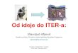 Od ideje do ITER-a · 2018. 10. 1. · (0.02% od ukupnog vodonika je teški vodonik ili deuterijum) • Tricijum – iz litijuma (laki metal koji se nalazi svuda u Zemljinoj kori)