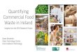 Quantifying Commercial Food Waste in Ireland · 2019. 9. 27. · Estimate total food waste in Ireland Combined data from EPA Waste Characterisation and other national sources 0 10,000
