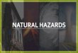 NATURAL HAZARDS · 12/15/1999  · What are natural hazards? Natural hazards are extreme natural events that can cause •loss of life, •extreme damage to property and •disrupt