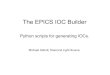 The EPICS IOC Builder · The EPICS IOC Builder Michael Abbott, Diamond Light Source Python scripts for generating IOCs. Original motivation: a set of classes for generating .db files
