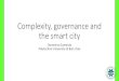 Complexity, governance and the smart city · environmental complexity •An element of richness, opportunities and raison d'être •Models of distributed governance, rather than