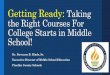 Getting Ready: Taking the Right Courses For College Starts in Middle · 2018. 11. 6. · Getting Ready: Taking the Right Courses For College Starts in Middle School •By the time