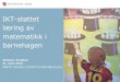 IKT-støttet læring av matematikk i - Kau · PDF file lek, kommunikasjon og innhenting av kunnskap” (s. 14). •IKT i barnehagen – Temahefte (Bølgan, 2006) •“IKT kan supplere