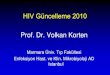 HIV Güncelleme 2010 Prof. Dr. Volkan Korten · Prof. Dr. Volkan Korten Marmara Üniv. Tıp Fakültesi Enfeksiyon Hast. ve Klin. Mikrobiyoloji AD Istanbul. ... Lennox J, et al. Lancet