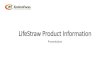 LifeStraw Product Information - Water Action Hub · 28/01/2019  · LifeStraw Personal • LifeStraw is the most advanced personal water filter available today. LifeStraw surpasses