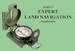 PART 4 EXPERT LAND NAVIGATION...PART 4 Expert Land Navigation Supplement NOTE To get the ideas across presented on these slides, many figures, pictures, and calculations may not be
