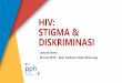 HIV: STIGMA & DISKRIMINASI · Outline 1. Teori Stigma dan Diskriminasi 2. Stigma dan HIV 3. Stigma dan Media 4. Eskalasi Stigma dan Diskriminasi 5. Stigma Index 2.0 2