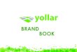 BRAND BOOK - yollar.az · BRAND BOOK. Logos Using the logo on backgrounds Logo dont's Sizing and clear space logo and others logos Logo and tagline Powered by YOLLAR signature YOLLAR