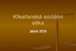 Křesťanská sociální etika - JABOK · Pomůcky: prezentace ppt na ISu, dokumenty a literatura, informace z internetu Požadavky ke klasifikovanému zápočtu: test základních