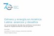 Un acercamiento desde las políticas nacionales …...Género y energía en América Latina: avances y desafíos Un acercamiento desde las políticas nacionales hasta la implementación