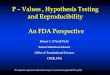P Values , Hypothesis Testing and Reproducibility …Neill...P –Values , Hypothesis Testing and Reproducibility An FDA Perspective Robert T. O’Neill Ph.D. Senior Statistical Advisor