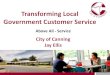 Transforming Local Government Customer Service · 2017. 5. 9. · CRM – Workflows / Knowledge Base Above All - Service CUSTOMER RELATIONSHIP MANAGEMENT SYSTEM (CRM) • Kana / Lagan