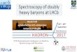 Spectroscopy of doubly heavy baryons at LHCb...• Mass: many models been applied to determine masses of ground states of (QQq) baryons; QCD sum rules, (non-)relativistic QCD potential