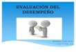 EVALUACIÓN DEL DESEMPEÑO - La evaluación del desempeño es una sistemática apreciación del desempeño del potencial de desarrollo de una persona en un cargo. La evaluación del