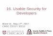 16. Usable Security for Developers - University of Chicago15 Security is secondary •No one turns on their computer to do “security” –Functionality, time to market, maintainability,